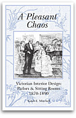 A Pleasant Chaos - Victorian Interior Design: Parlors and Sitting Rooms 1870-1890 - Sarah E. Mitchell