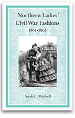 Northern Ladies' Civil War Fashions 1861–1865: Sarah E. Mitchell