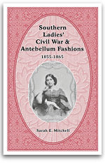 Southern Ladies' Civil War and Antebellum Fashions 1855–1865: Sarah E. Mitchell