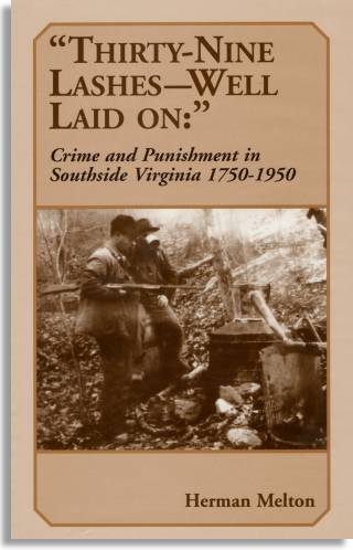 Herman Melton's <cite>“Thirty-Nine Lashes — Well Laid On”: Crime and Punishment in Southside Virginia 1750-1950</cite>