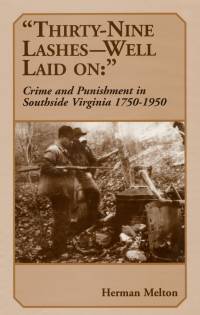 Herman Melton's <cite>“Thirty-Nine Lashes — Well Laid On”: Crime and Punishment in Southside Virginia 1750-1950</cite>